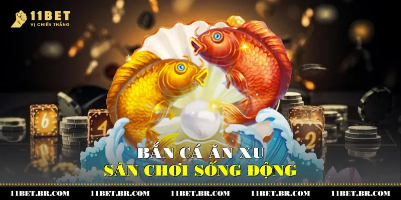 Chiến Lược Bắn Cá Ăn Xu Ở 11BET Hiệu Quả 2 Bắn cá ăn xu - Sân chơi sống động