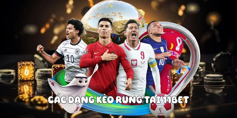 Kèo Rung 11BET Và Bí Quyết Giúp Người Chơi Chiến Thắng 3 Các dạng kèo rung tại 11BET