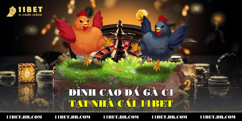 Đỉnh Cao Đá Gà C1 Tại Nhà Cái 11BET 1 Đá Gà C1