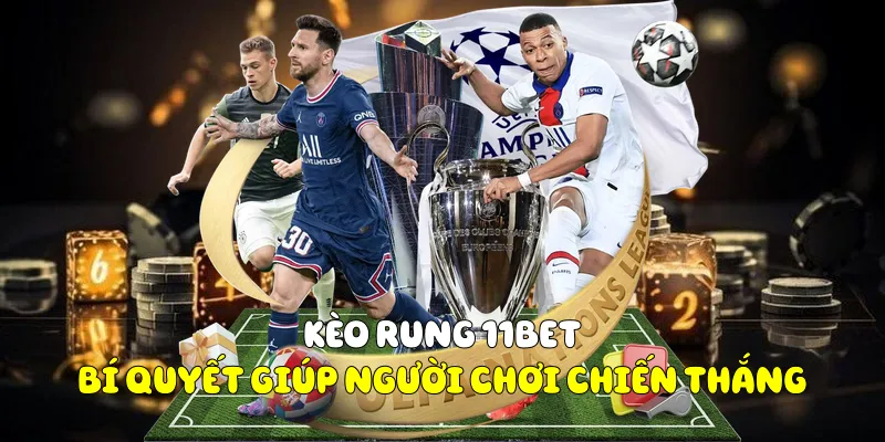 Kèo Rung 11BET Và Bí Quyết Giúp Người Chơi Chiến Thắng 1 Kèo Rung