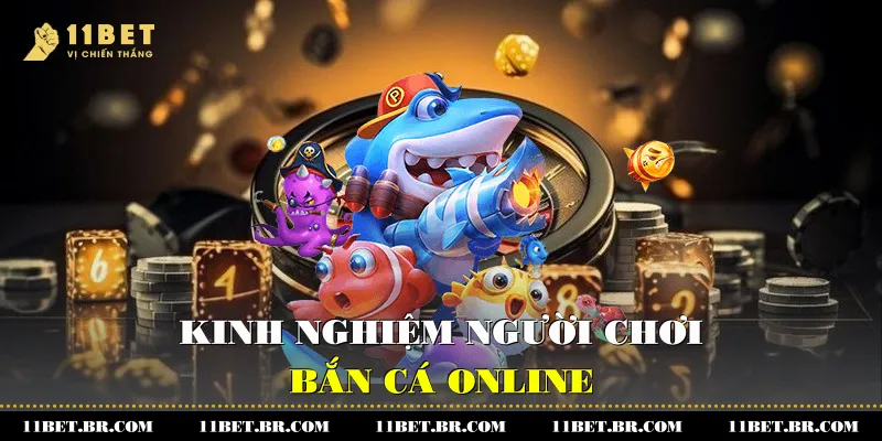 Khám Phá Bắn Cá Online Tại Nhà Cái 11BET 4 Kinh nghiệm người chơi bắn cá Online