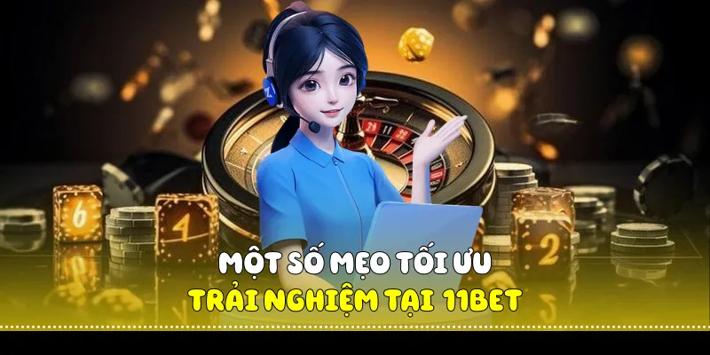 Hướng Dẫn Chi Tiết Cách Đăng Nhập 11BET Cho Người Mới 1 Một số mẹo tối ưu trải nghiệm tại 11BET