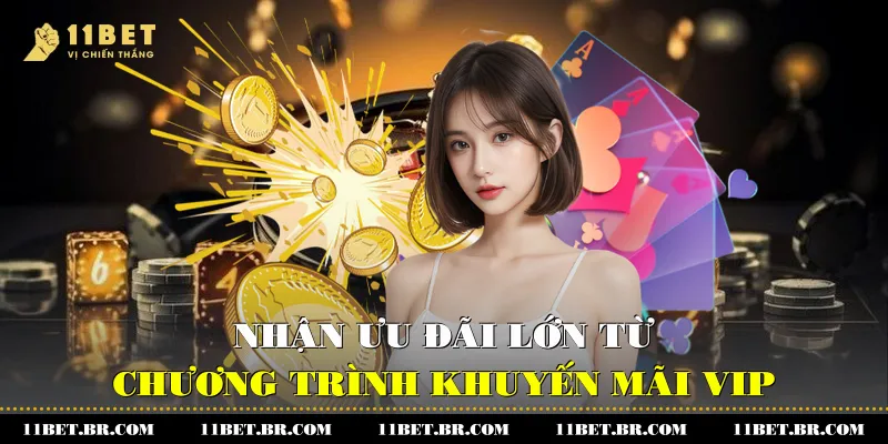 Nhận Ưu Đãi Lớn Từ Chương Trình Khuyến Mãi VIP 11BET 4 Khuyến mãi VIP