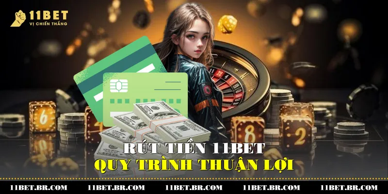 Rút Tiền 11BET - Nhanh Chóng Và An Toàn - Thuận Tiện 1 Rút tiền 11BET - Quy trình thuận lợi