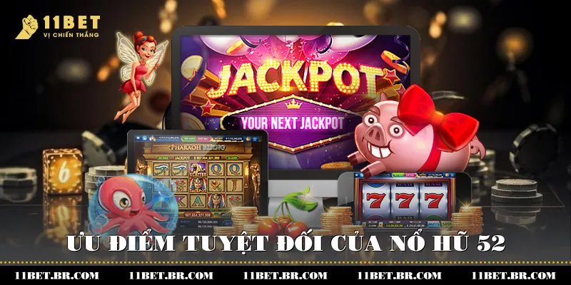 Nổ Hũ 52 - Khám Phá Cách Chơi Tại 11BET 3 Ưu điểm tuyệt đối của nổ hũ 52